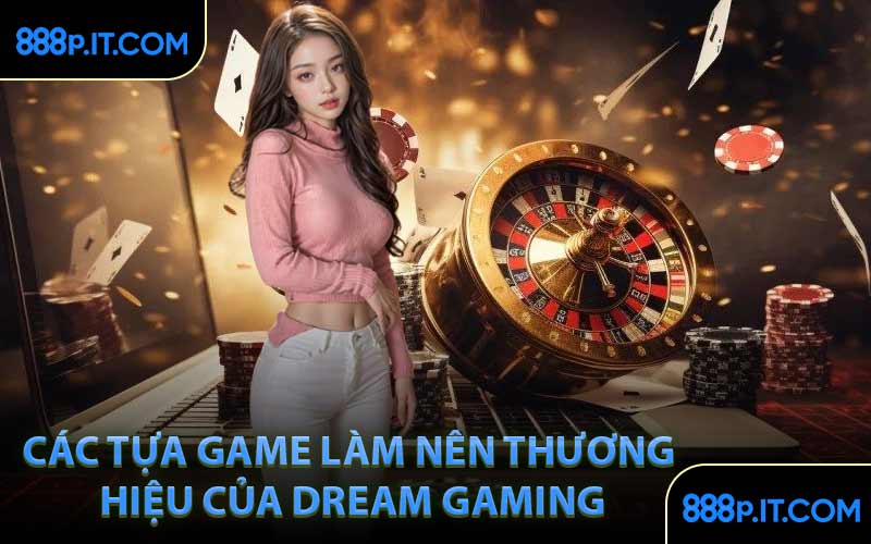 Các Tựa Game Làm Nên Thương Hiệu Của Dream Gaming