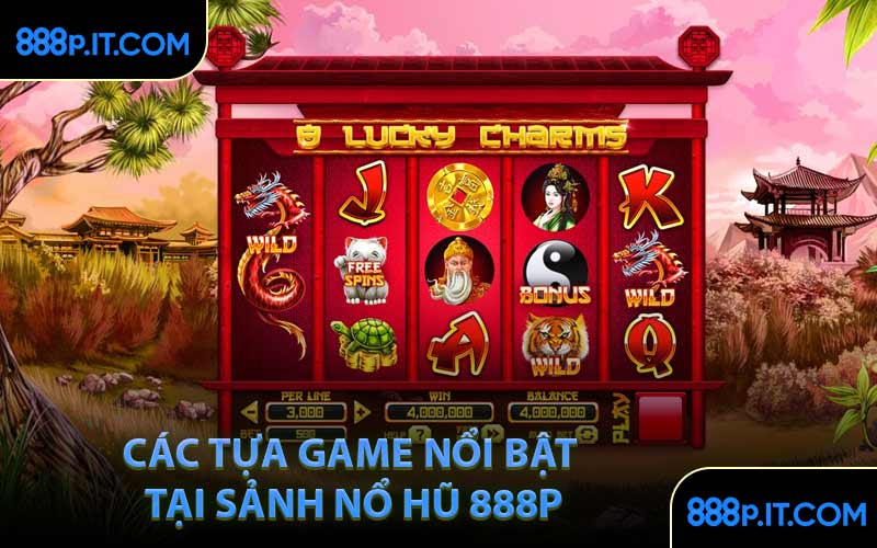 Các Tựa Game Nổi Bật Tại Sảnh Nổ Hũ 888P