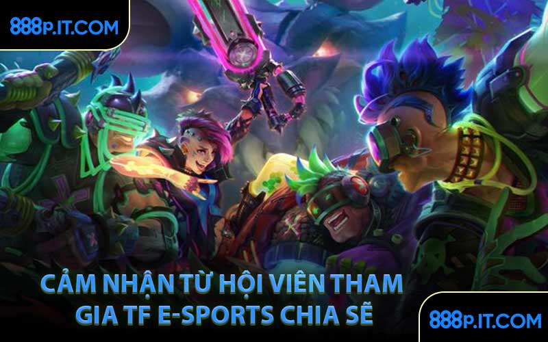 Cảm Nhận Từ Hội Viên Tham Gia TF E-sports Chia Sẽ