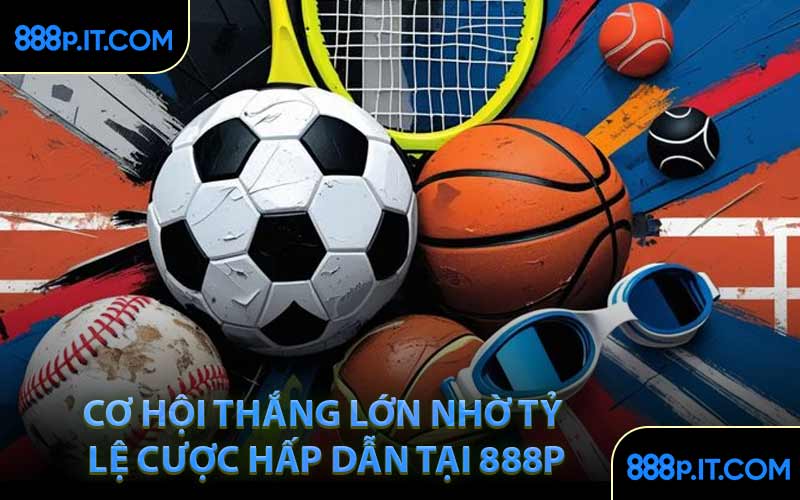 Cơ Hội Thắng Lớn Nhờ Tỷ Lệ Cược Hấp Dẫn Tại 888P