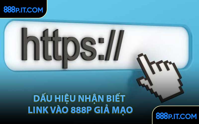 Dấu Hiệu Nhận Biết Link Vào 888P Giả Mạo