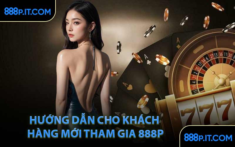 Hướng Dẫn Cho Khách Hàng Mới Tham Gia 888P