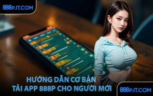 Hướng Dẫn Cơ Bản Tải App 888P Cho Người Mới