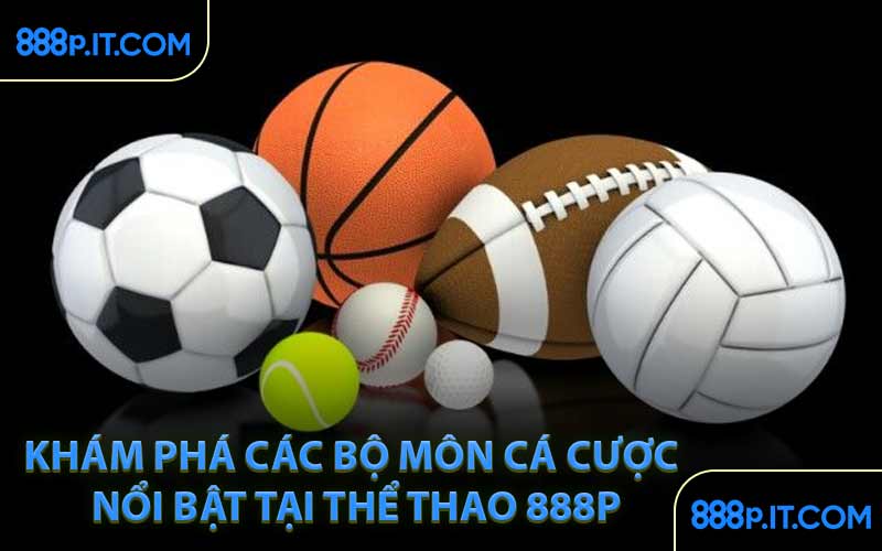 Khám Phá Các Bộ Môn Cá Cược Nổi Bật Tại Thể Thao 888P
