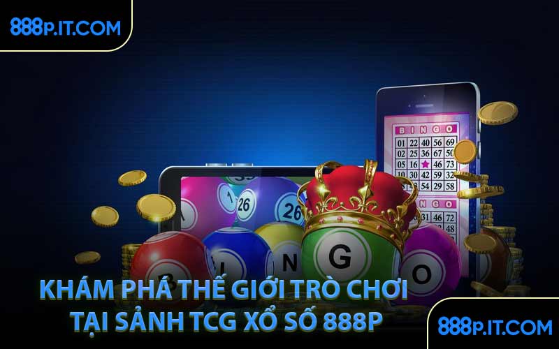 Khám Phá Thế Giới Trò Chơi Tại Sảnh TCG Xổ Số 888P
