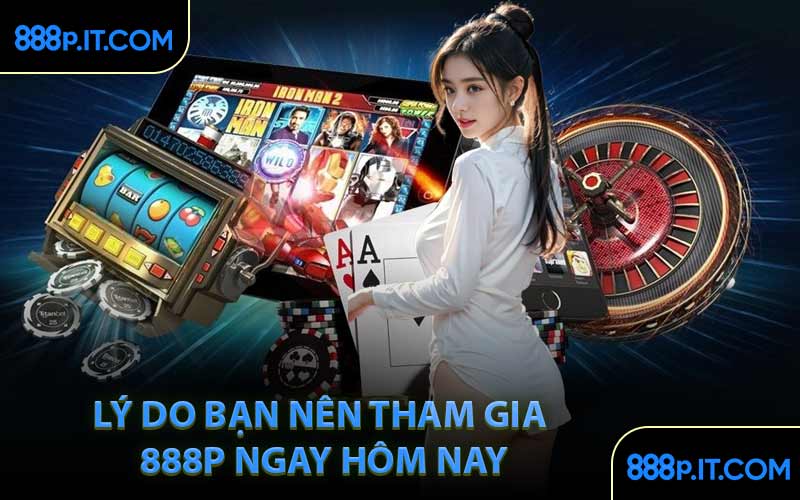 Lý Do Bạn Nên Tham Gia 888P Ngay Hôm Nay