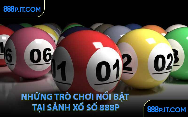 Những Trò Chơi Nổi Bật Tại Sảnh Xổ Số 888P