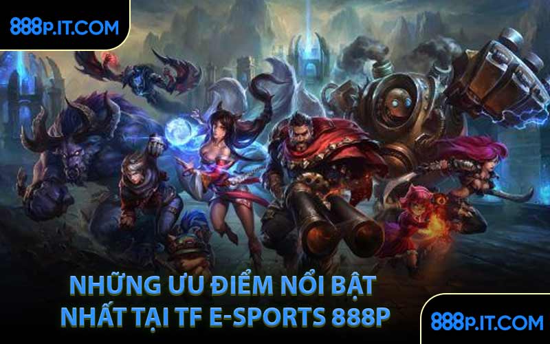 Những Ưu Điểm Nổi Bật Nhất Tại TF E-sports 888P