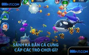Sảnh KA Bắn Cá Cung Cấp Các Trò Chơi Gì?