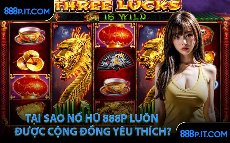 Tại Sao Nổ Hũ 888P Luôn Được Cộng Đồng Yêu Thích?