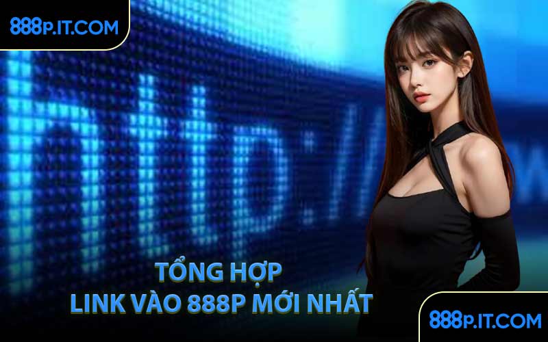 Tổng Hợp Link Vào 888P Mới Nhất