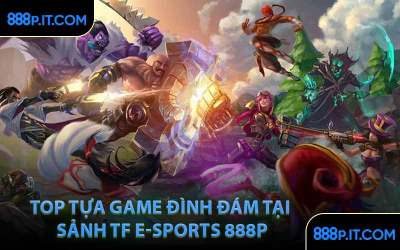 Top Tựa Game Đình Đám Tại Sảnh TF E-sports 888P