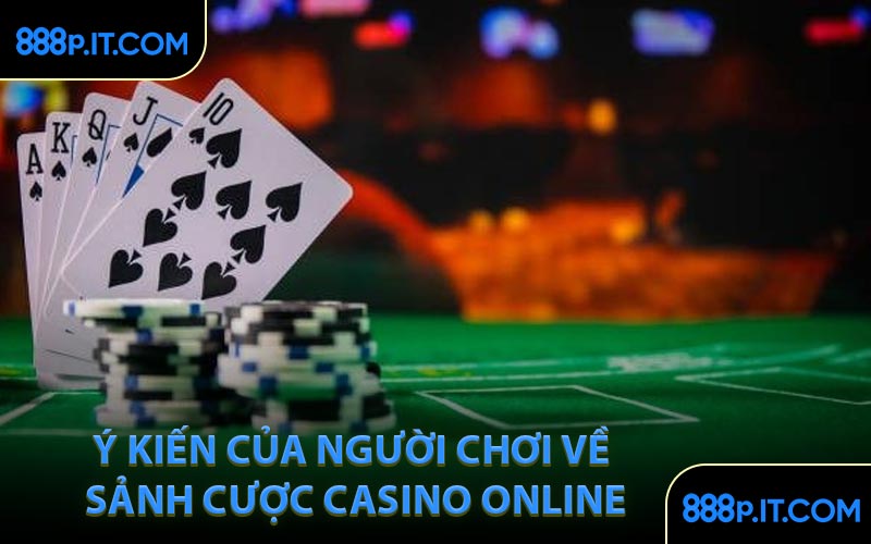 Ý Kiến Của Người Chơi Về Sảnh Cược Casino Online