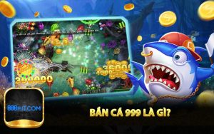 Bắn Cá 999 là gì?
